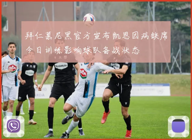 拜仁慕尼黑官方宣布凯恩因病缺席今日训练影响球队备战状态