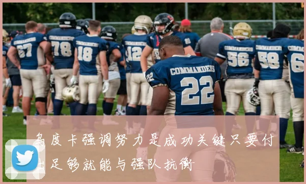 乌度卡强调努力是成功关键只要付出足够就能与强队抗衡