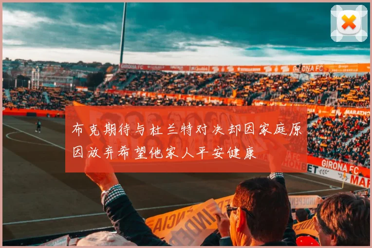 布克期待与杜兰特对决却因家庭原因放弃希望他家人平安健康