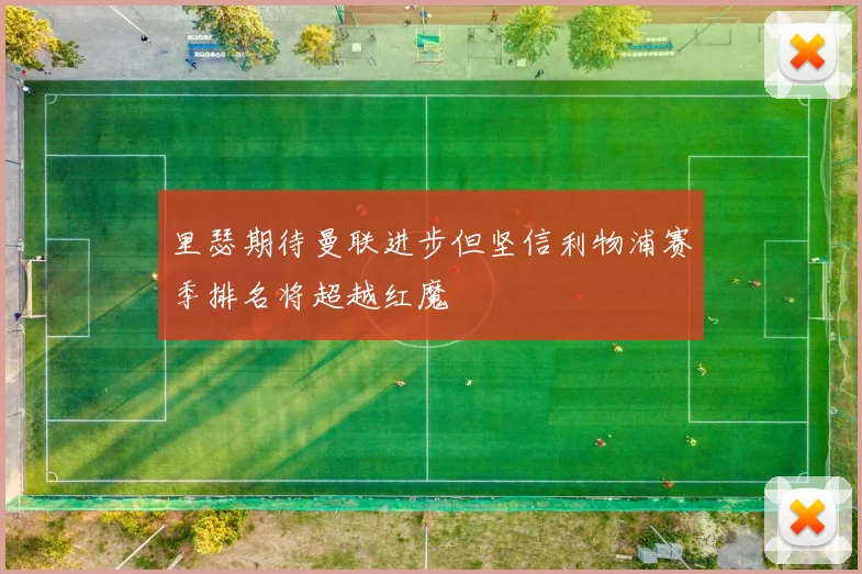 里瑟期待曼联进步但坚信利物浦赛季排名将超越红魔