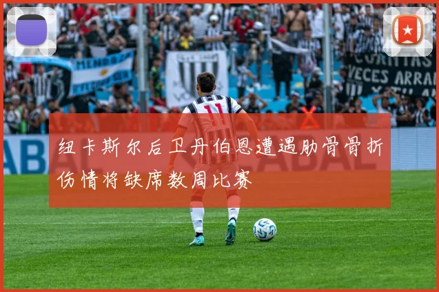 纽卡斯尔后卫丹伯恩遭遇肋骨骨折伤情将缺席数周比赛