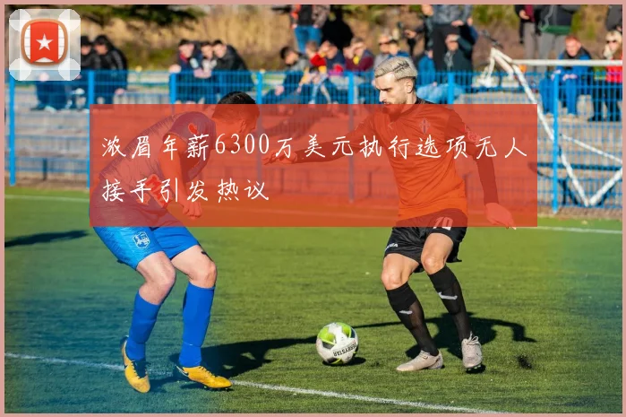 浓眉年薪6300万美元执行选项无人接手引发热议