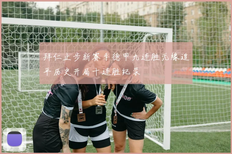 拜仁止步新赛季德甲九连胜无缘追平历史开局十连胜纪录